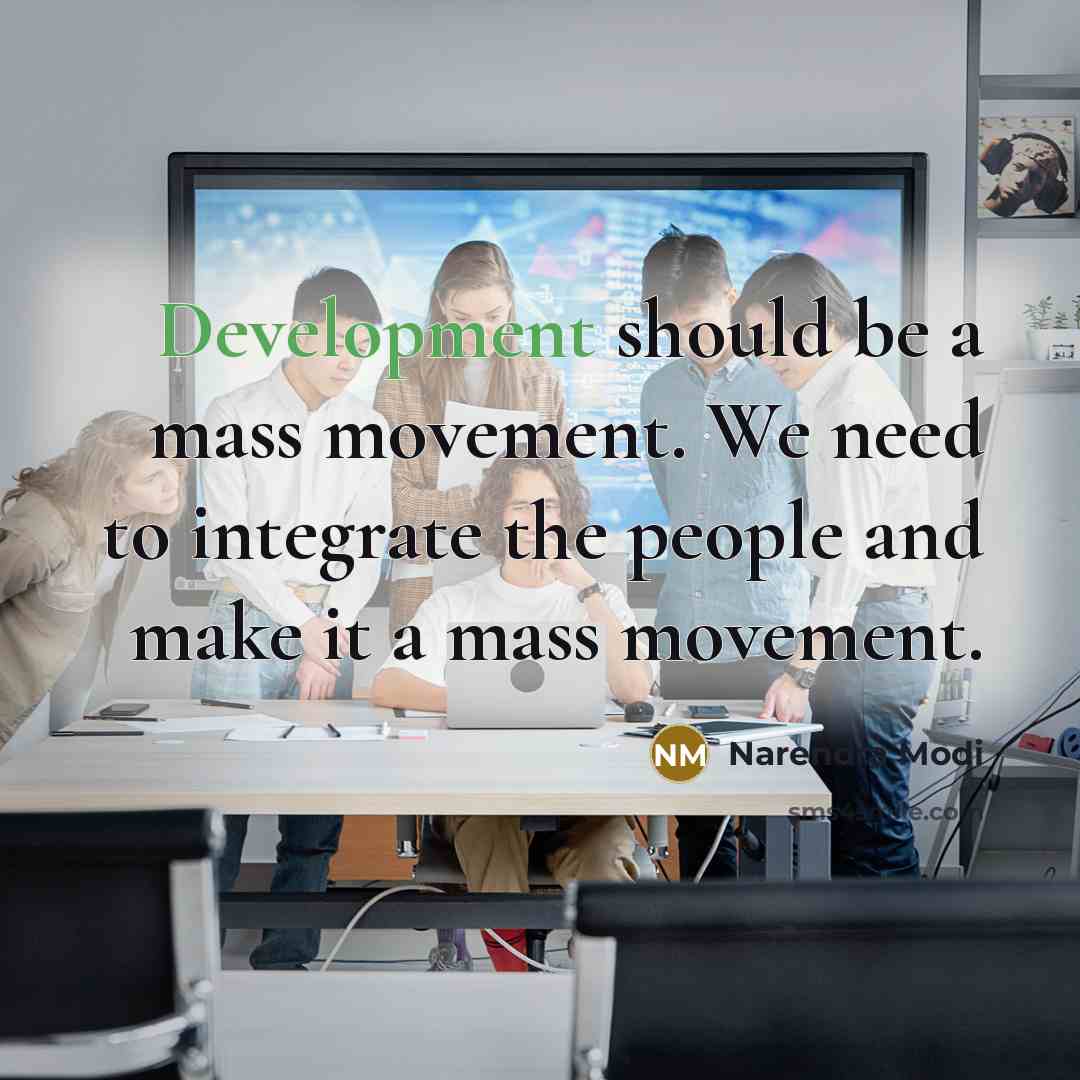 “Development should be a mass movement. We need to integrate the people and make it a mass movement.” quote by Narendra Modi