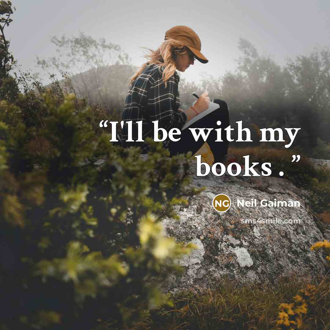 “I'll be with my books .” quote by Neil Gaiman