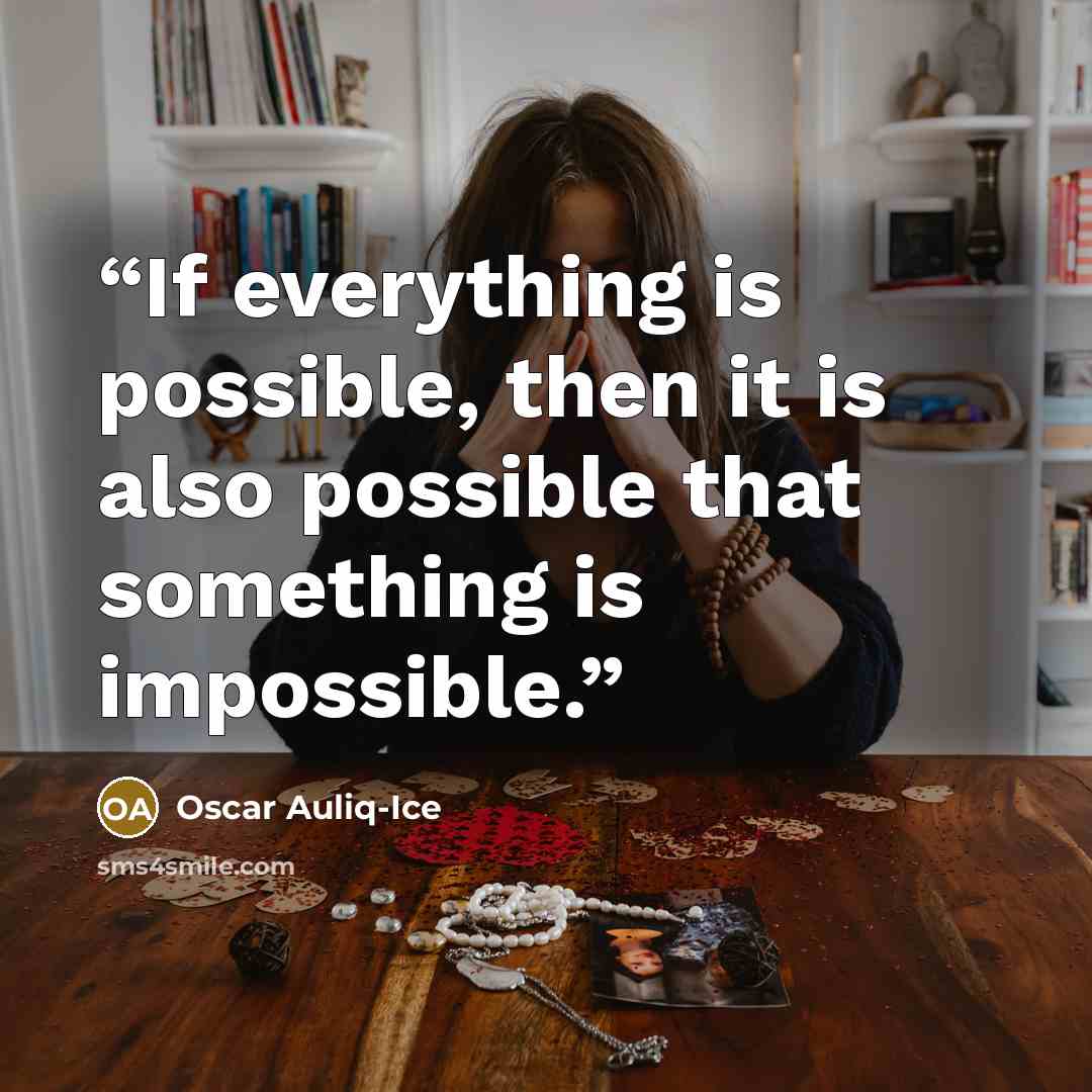 “If everything is possible, then it is also possible that something is impossible.” quote by Oscar Auliq-Ice