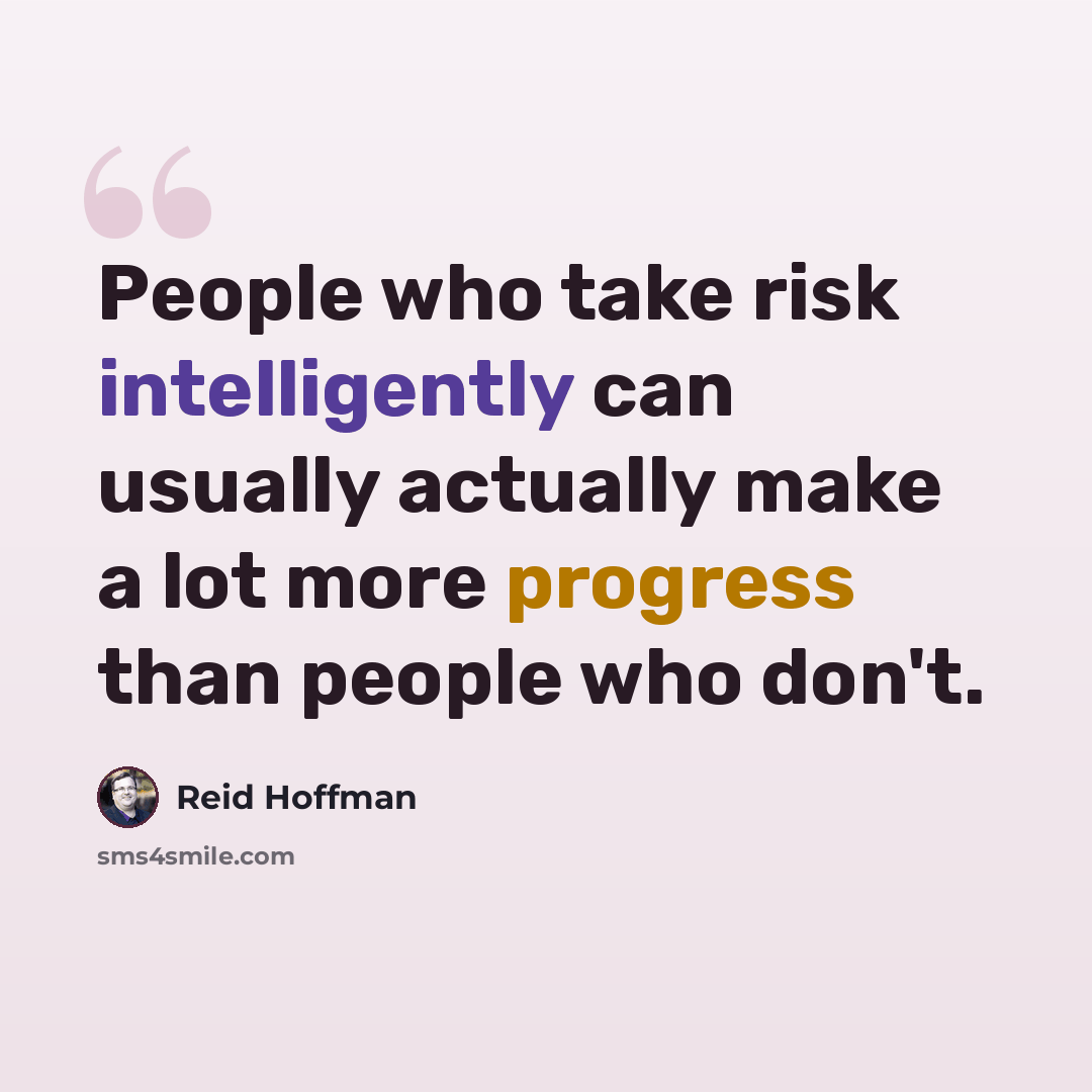 “People who take risk intelligently can usually actually make a lot more progress than people who don't.” quote by Reid Hoffman