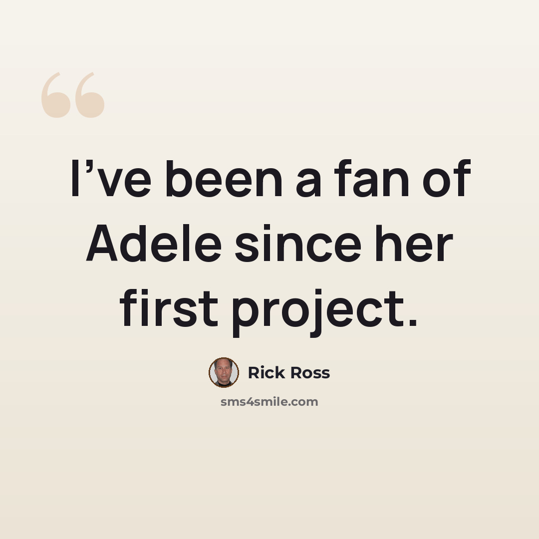 “I've been a fan of Adele since her first project.” quote by Rick Ross