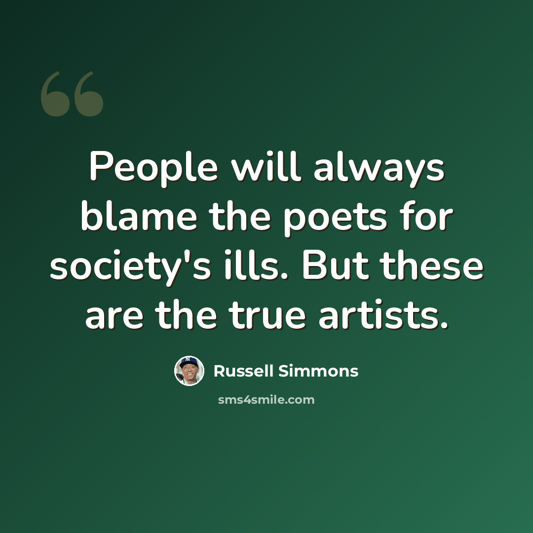 “People will always blame the poets for society's ills. But these are the true artists.” quote by Russell Simmons
