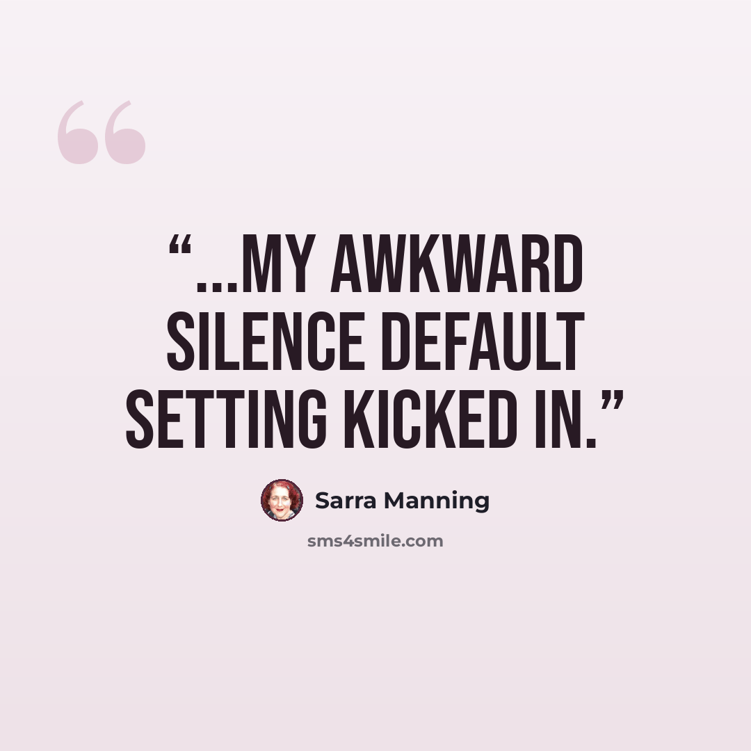 “...my awkward silence default setting kicked in.” quote by Sarra Manning