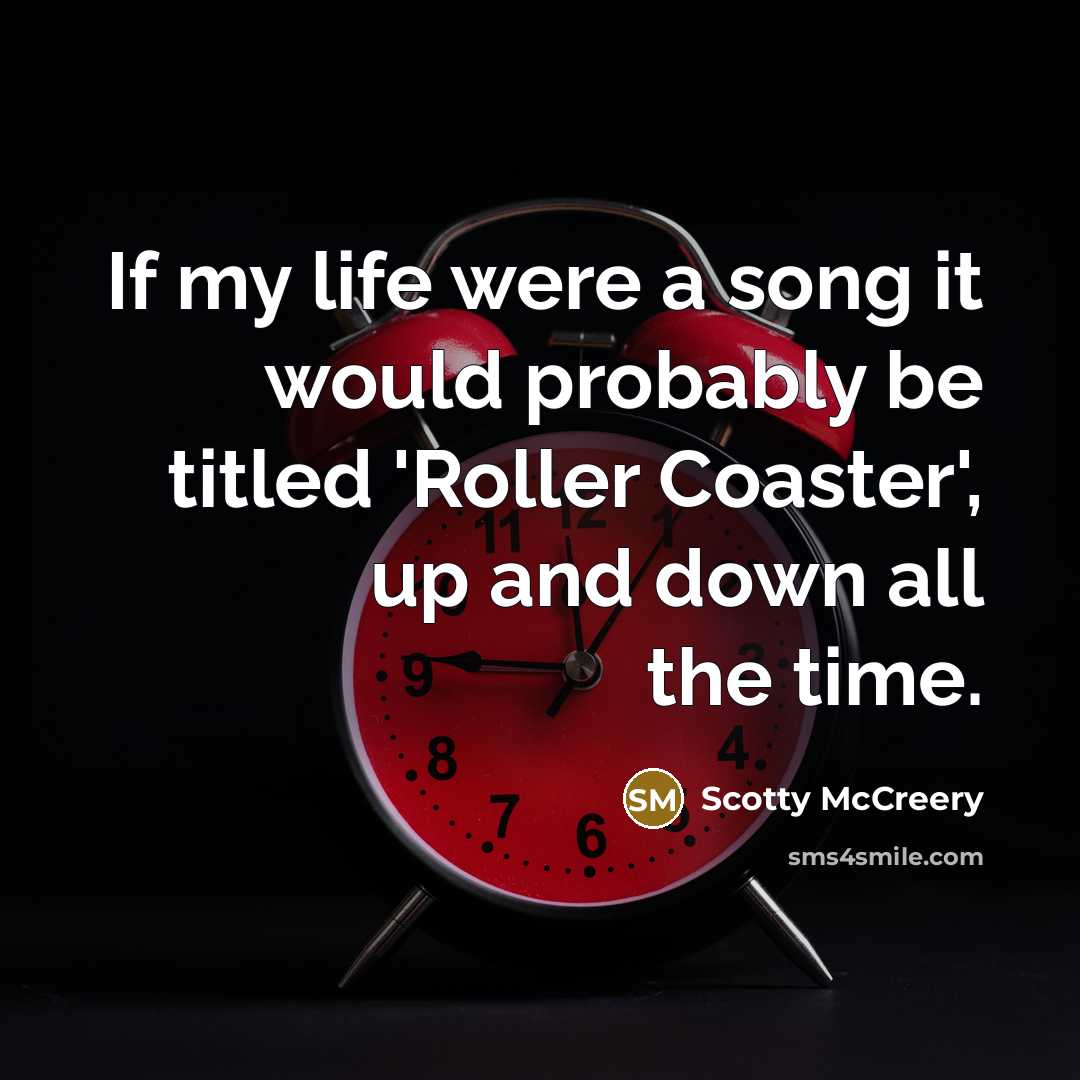 “If my life were a song it would probably be titled 'Roller Coaster', up and down all the time.” quote by Scotty McCreery