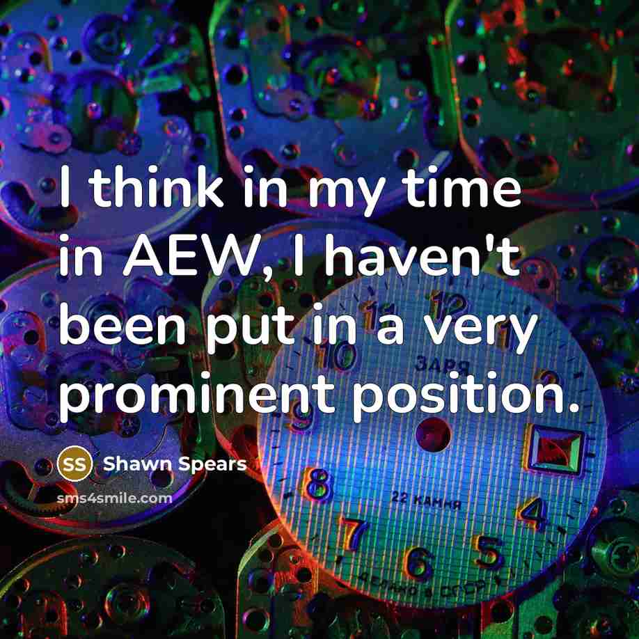 “I think in my time in AEW, I haven't been put in a very prominent position.” quote by Shawn Spears