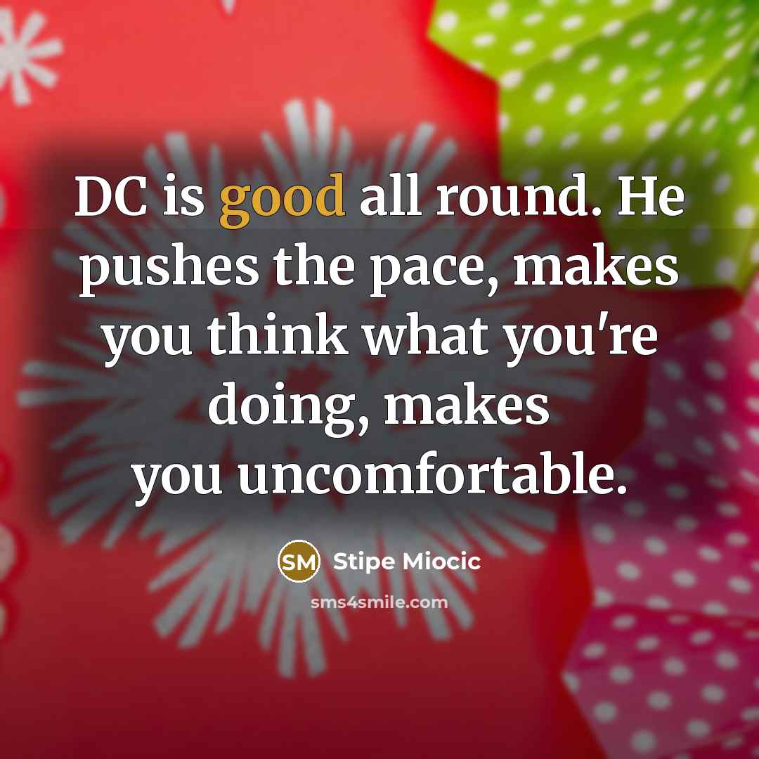 “DC is good all round. He pushes the pace, makes you think what you're doing, makes you uncomfortable.” quote by Stipe Miocic