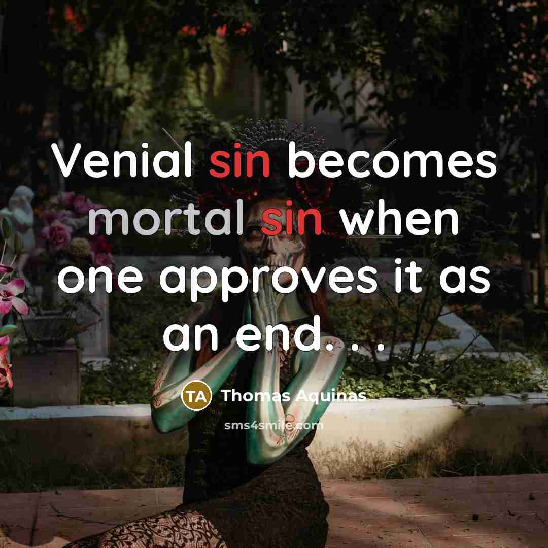 “Venial sin becomes mortal sin when one approves it as an end. . .” quote by Thomas Aquinas