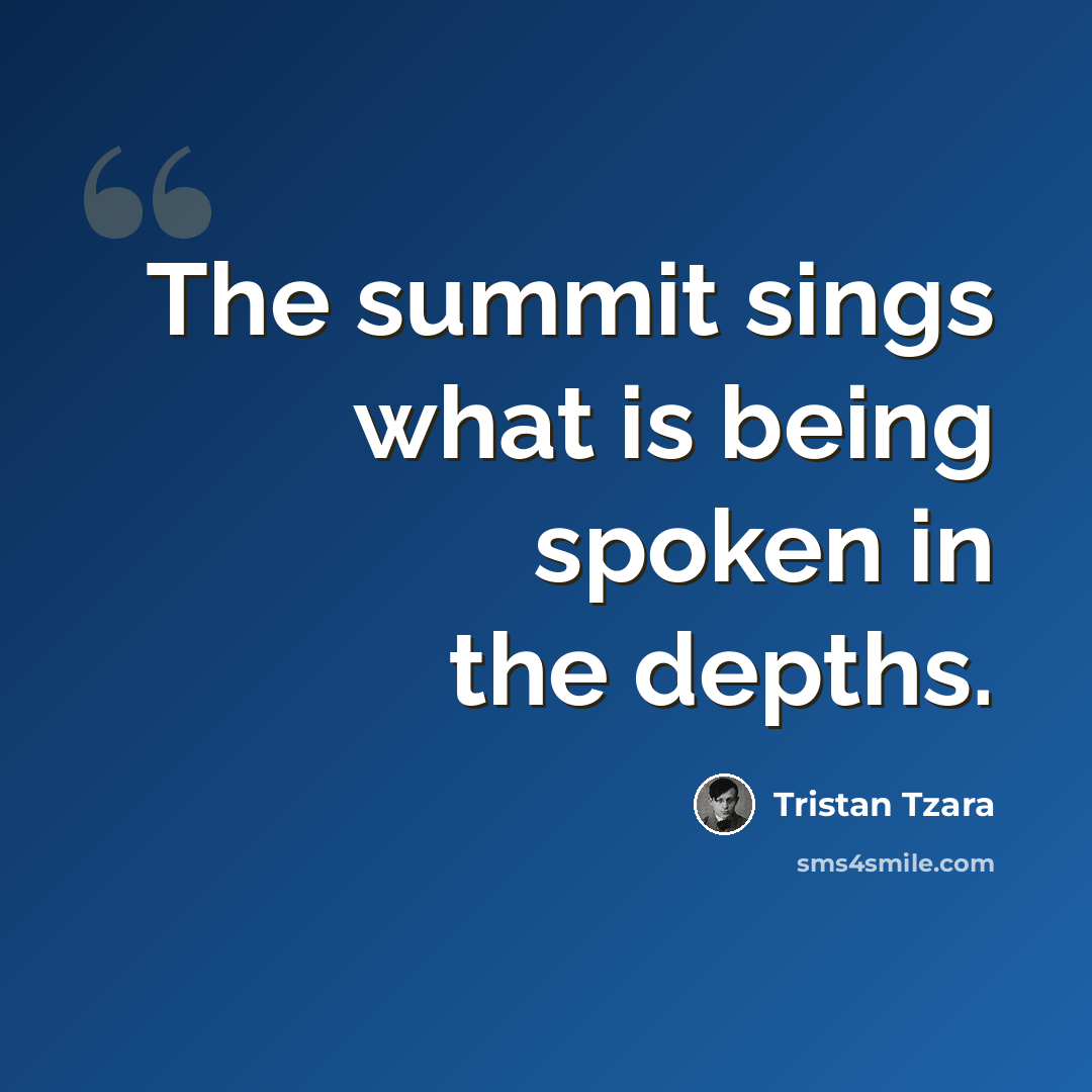 “The summit sings what is being spoken in the depths.” quote by Tristan Tzara