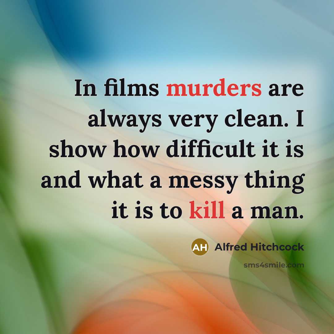 “In films murders are always very clean. I show how difficult it is and what a messy thing it is to kill a man.” quote by Alfred Hitchcock