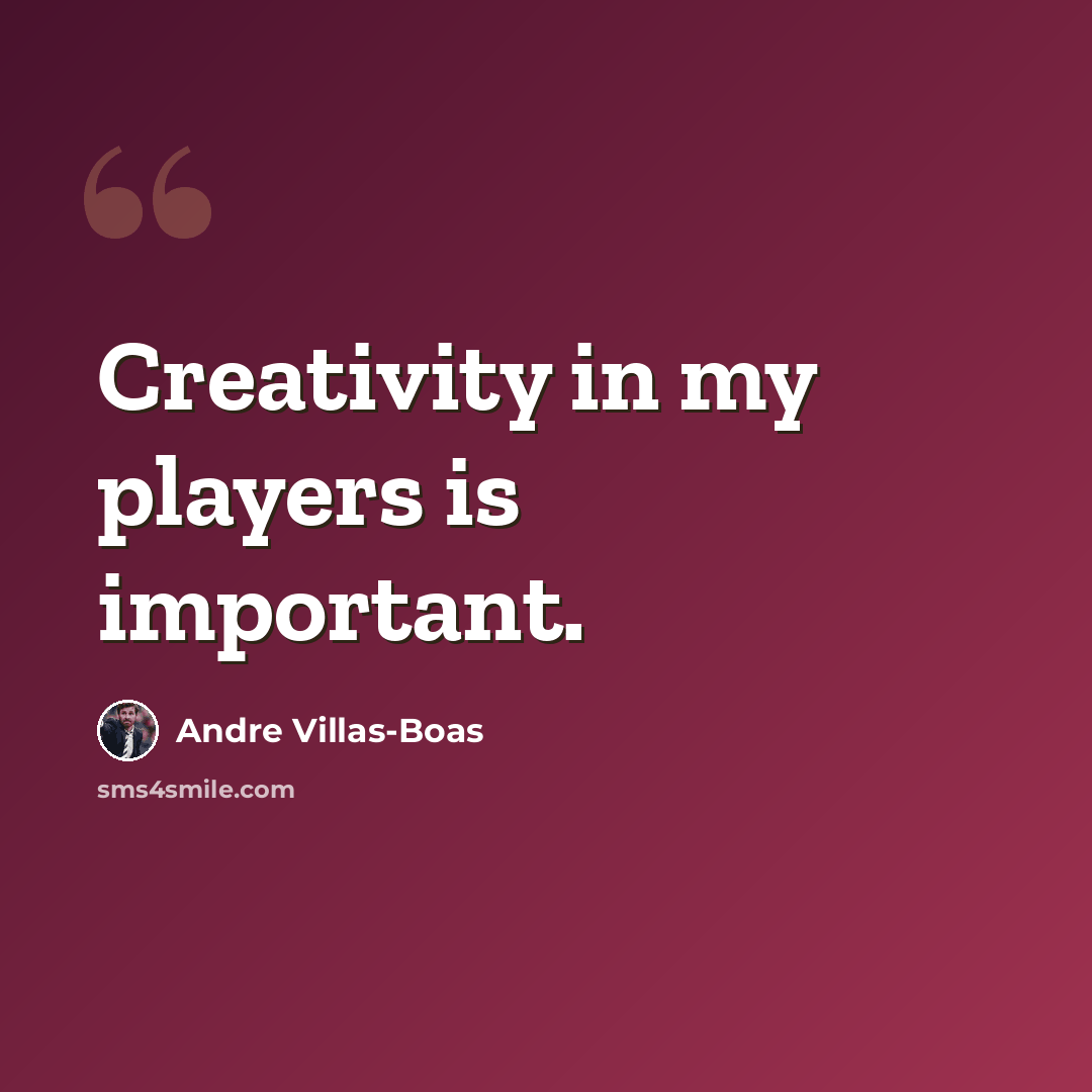 “Creativity in my players is important.” quote by Andre Villas-Boas
