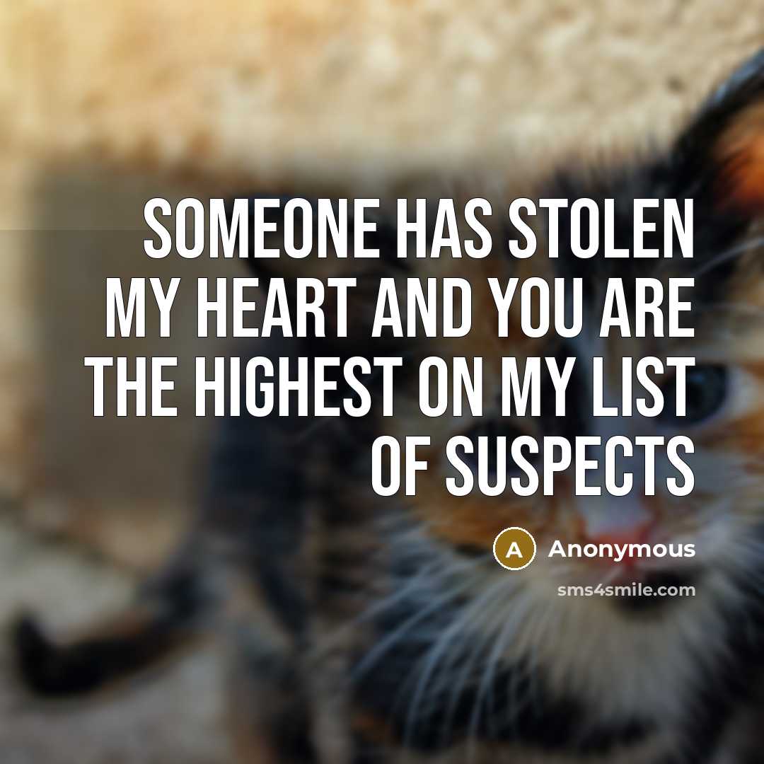 “Someone has stolen my heart and you are the highest on my list of suspects” quote by Anonymous