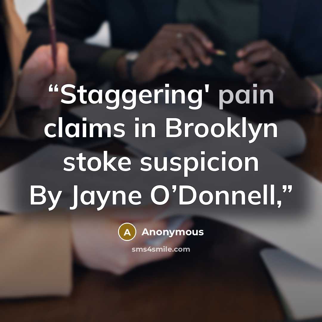 “Staggering' pain claims in Brooklyn stoke suspicion By Jayne O’Donnell,” quote by Anonymous