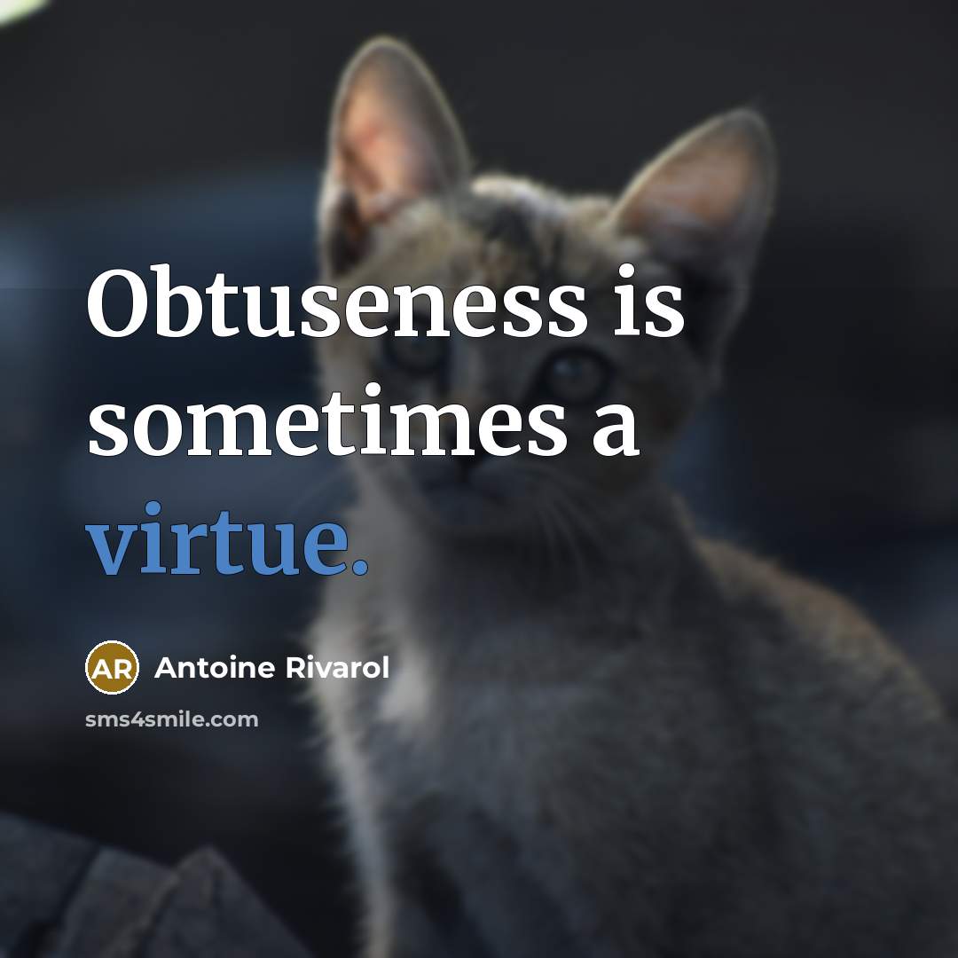“Obtuseness is sometimes a virtue.” quote by Antoine Rivarol