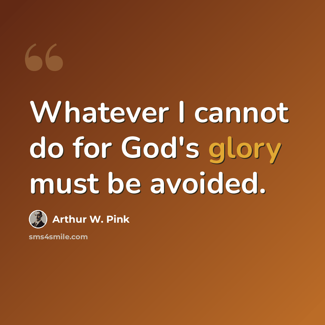 “Whatever I cannot do for God's glory must be avoided.” quote by Arthur W. Pink