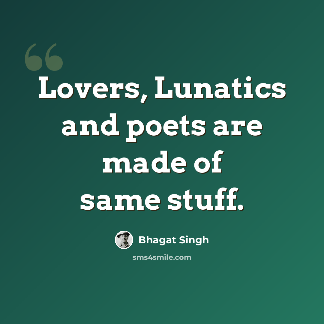 “Lovers, Lunatics and poets are made of same stuff.” quote by Bhagat Singh
