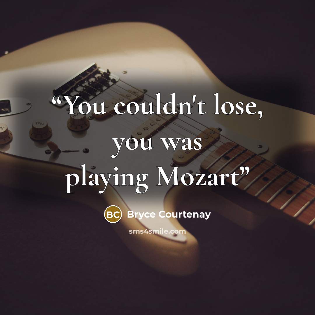 “You couldn't lose, you was playing Mozart” quote by Bryce Courtenay