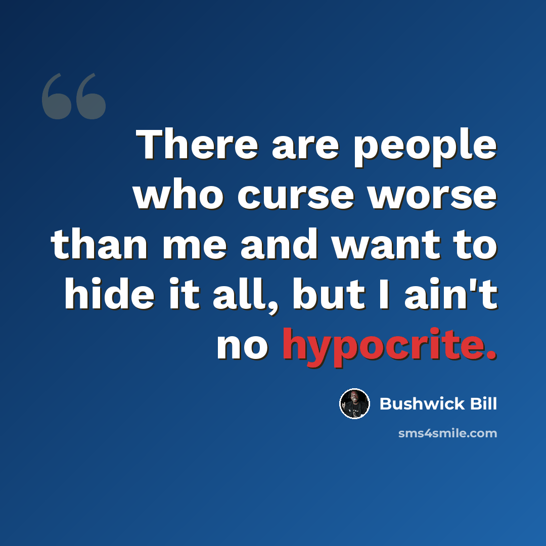 “There are people who curse worse than me and want to hide it all, but I ain't no hypocrite.” quote by Bushwick Bill