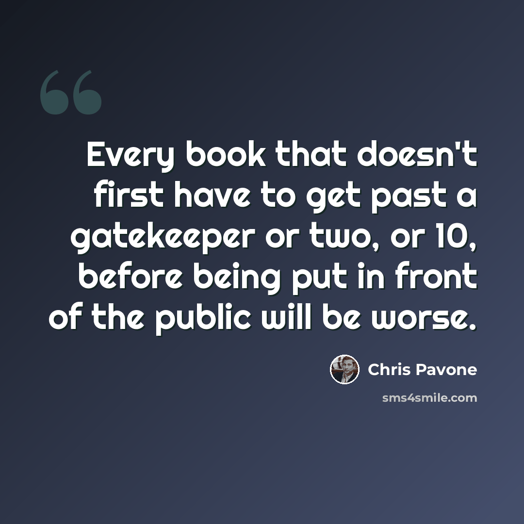“Every book that doesn't first have to get past a gatekeeper or two, or 10, before being put in front of the public will be worse.” quote by Chris Pavone