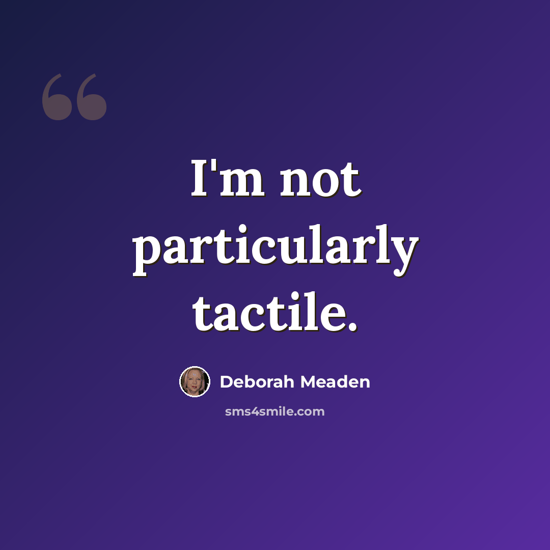“I'm not particularly tactile.” quote by Deborah Meaden
