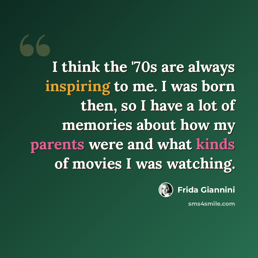 “I think the '70s are always inspiring to me. I was born then, so I have a lot of memories about how my parents were and what kinds of movies I was watching.” quote by Frida Giannini
