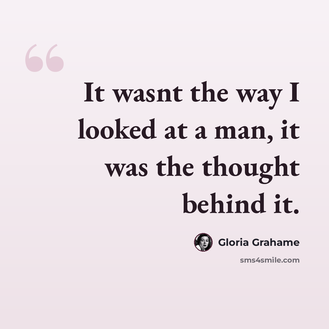 “It wasnt the way I looked at a man, it was the thought behind it.” quote by Gloria Grahame