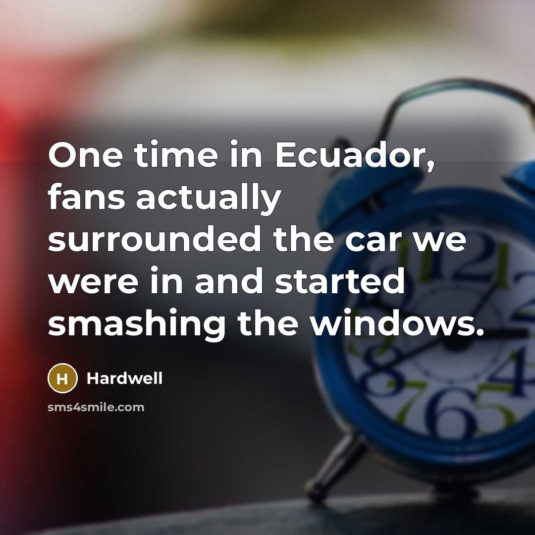 “One time in Ecuador, fans actually surrounded the car we were in and started smashing the windows.” quote by Hardwell