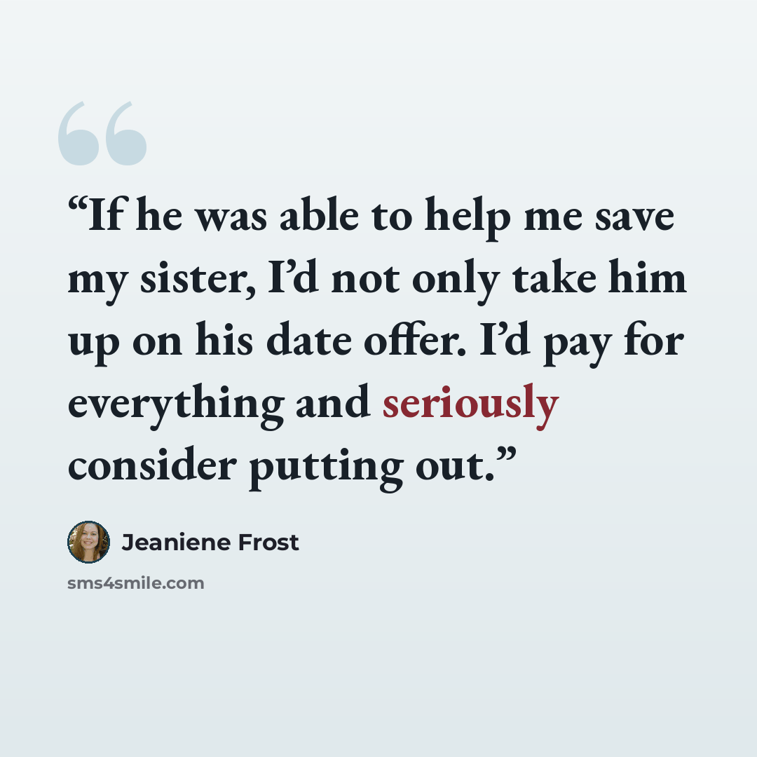 “If he was able to help me save my sister, I’d not only take him up on his date offer. I’d pay for everything and seriously consider putting out.” quote by Jeaniene Frost