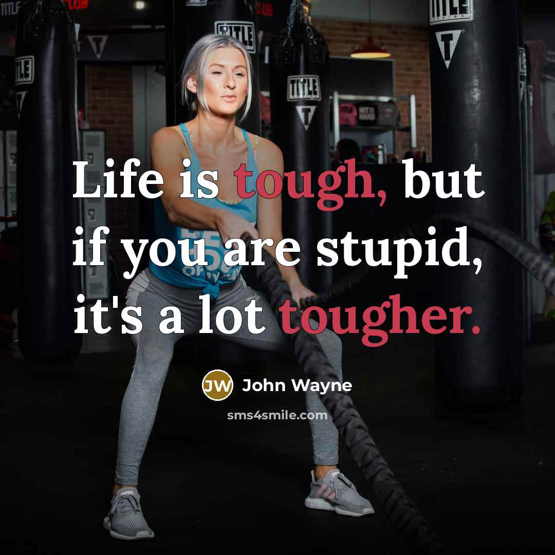 “Life is tough, but if you are stupid, it's a lot tougher.” quote by John Wayne