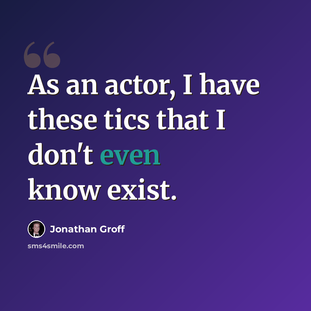 “As an actor, I have these tics that I don't even know exist.” quote by Jonathan Groff