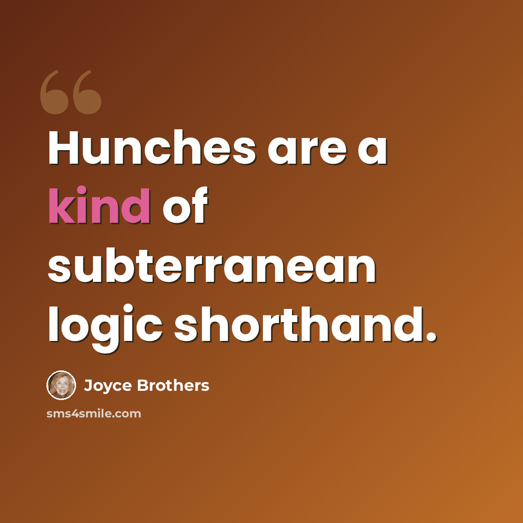 “Hunches are a kind of subterranean logic shorthand.” quote by Joyce Brothers