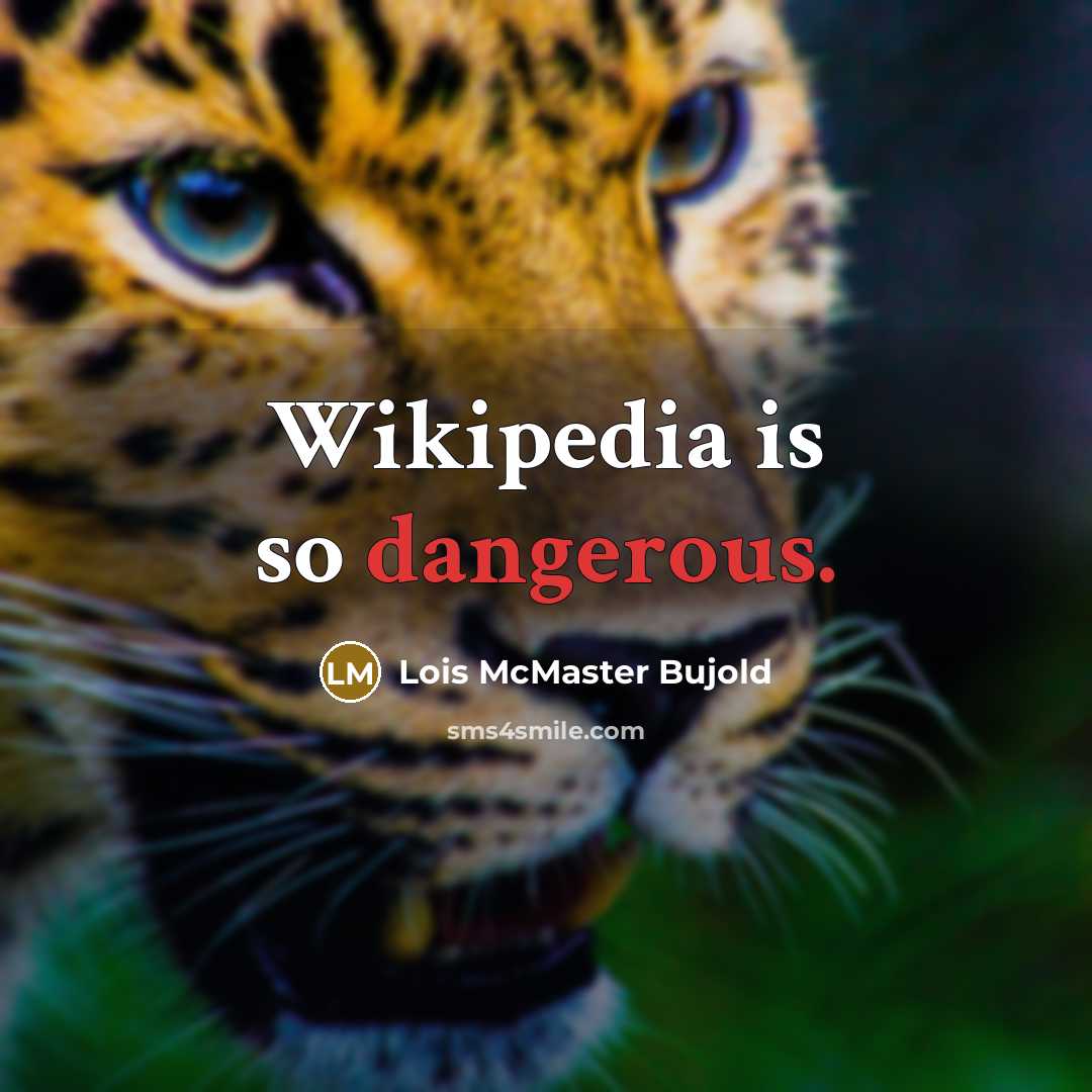 “Wikipedia is so dangerous.” quote by Lois McMaster Bujold