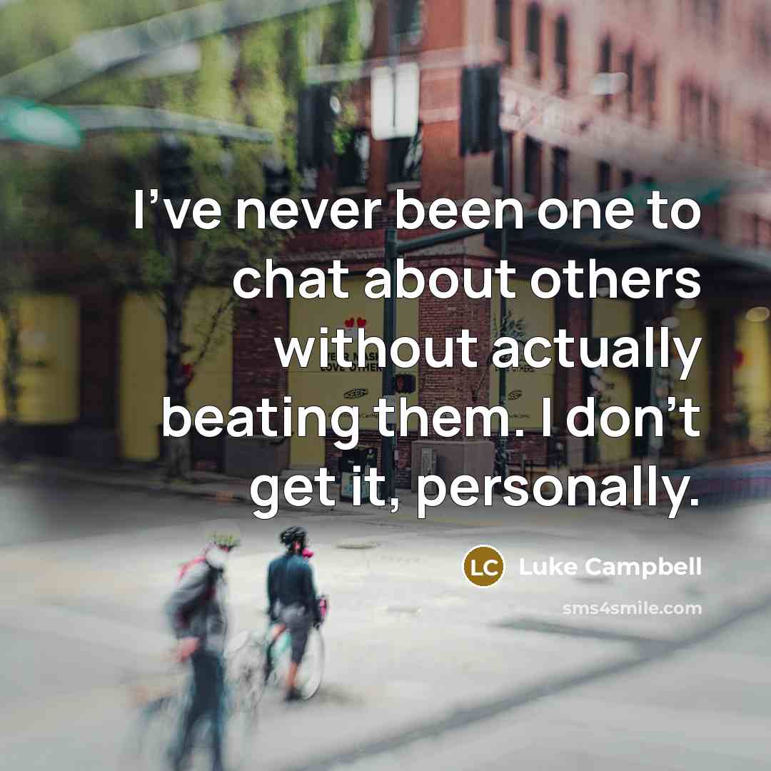 “I've never been one to chat about others without actually beating them. I don't get it, personally.” quote by Luke Campbell