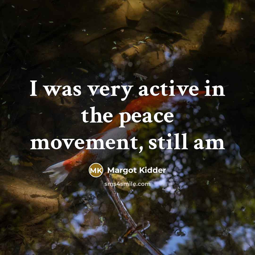 “I was very active in the peace movement, still am” quote by Margot Kidder