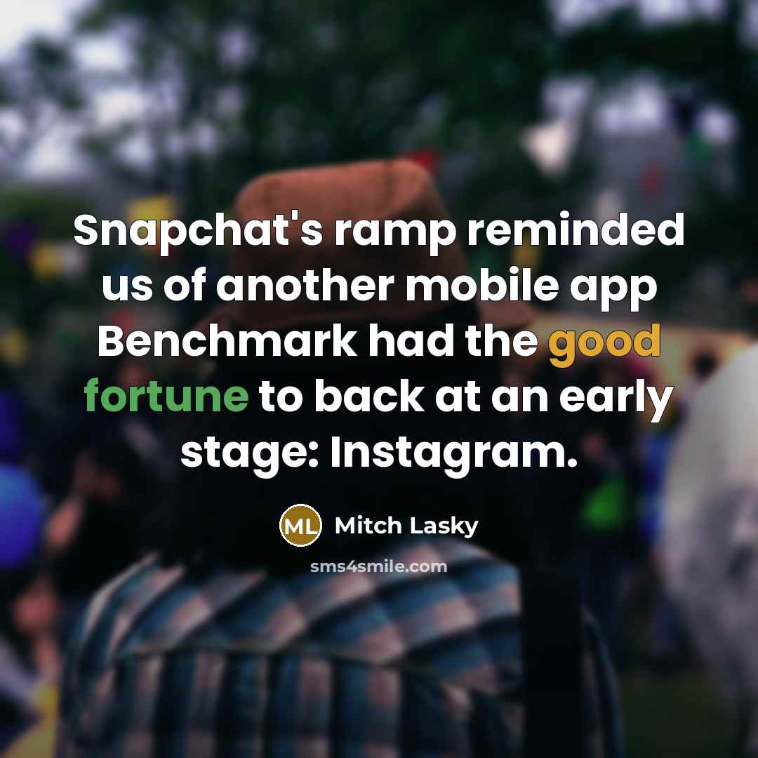 “Snapchat's ramp reminded us of another mobile app Benchmark had the good fortune to back at an early stage: Instagram.” quote by Mitch Lasky