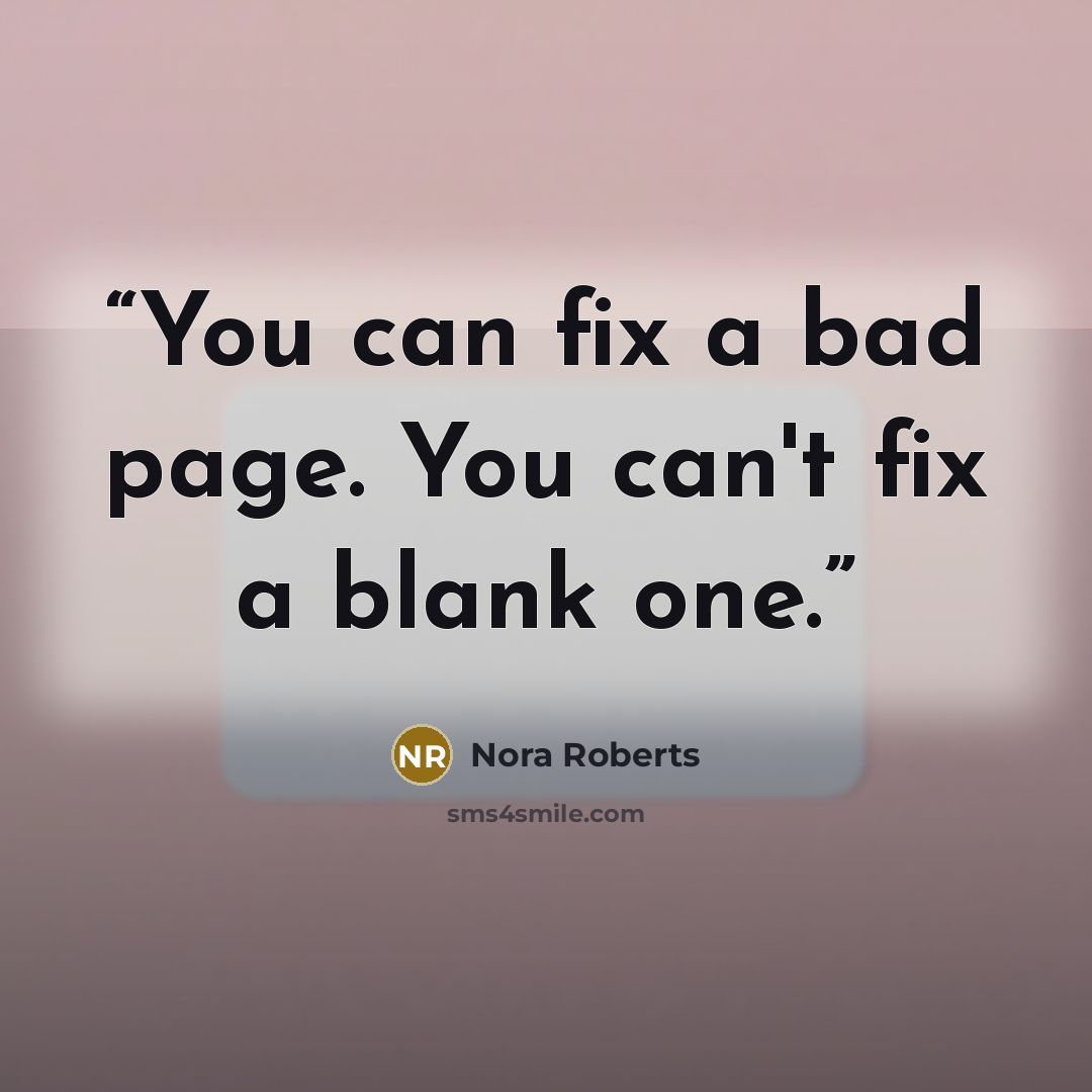 “You can fix a bad page. You can't fix a blank one.” quote by Nora Roberts