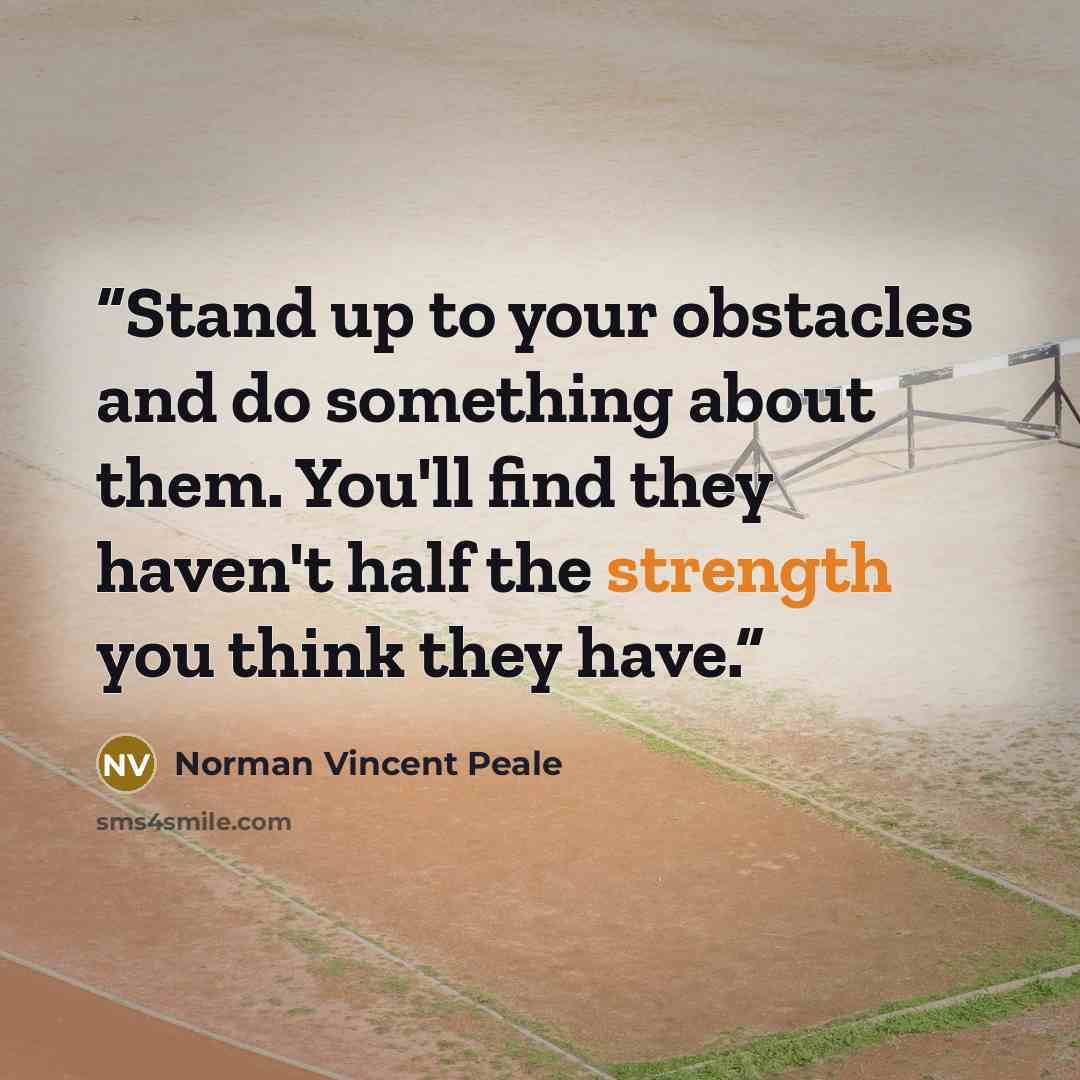 “Stand up to your obstacles and do something about them. You'll find they haven't half the strength you think they have.” quote by Norman Vincent Peale