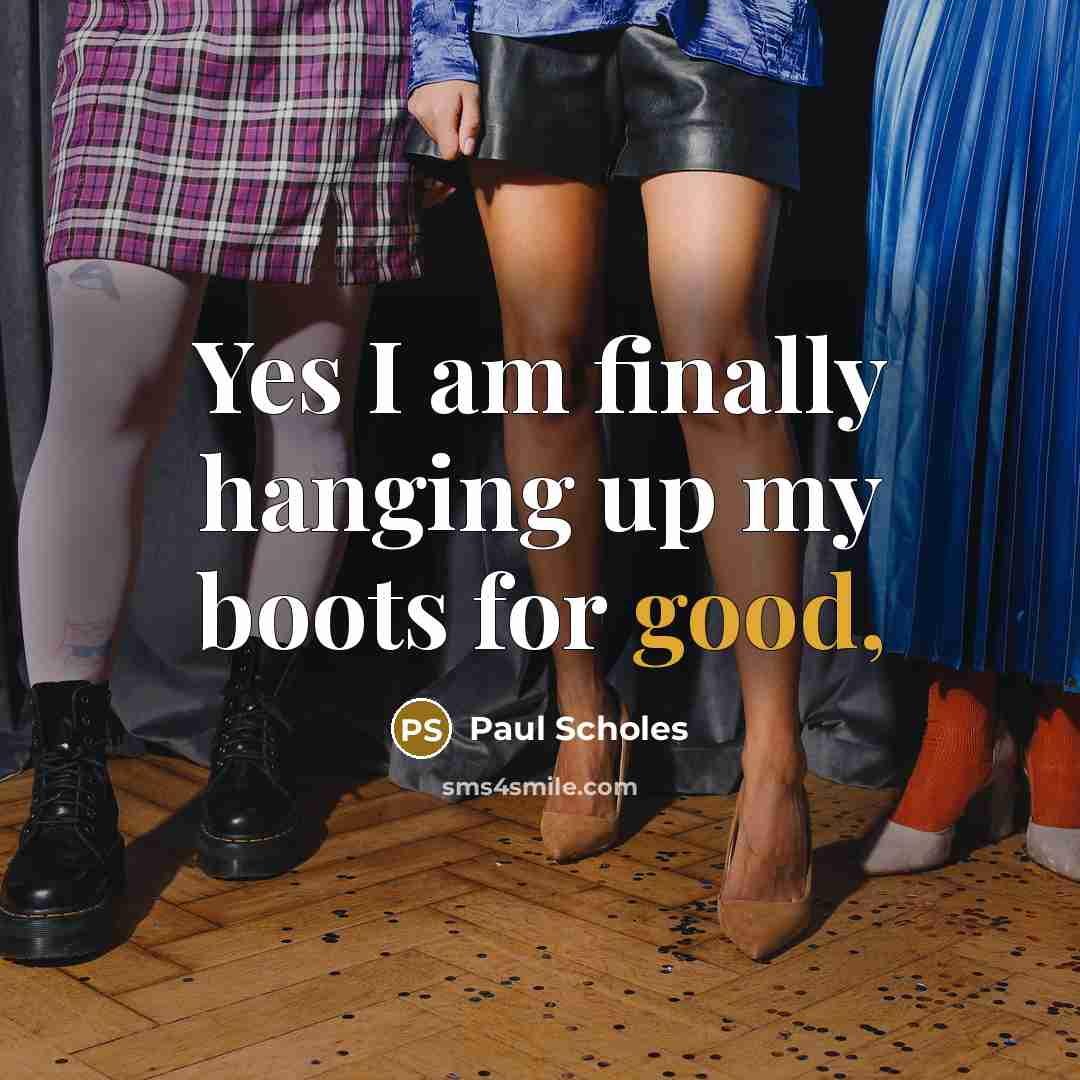 “Yes I am finally hanging up my boots for good,” quote by Paul Scholes