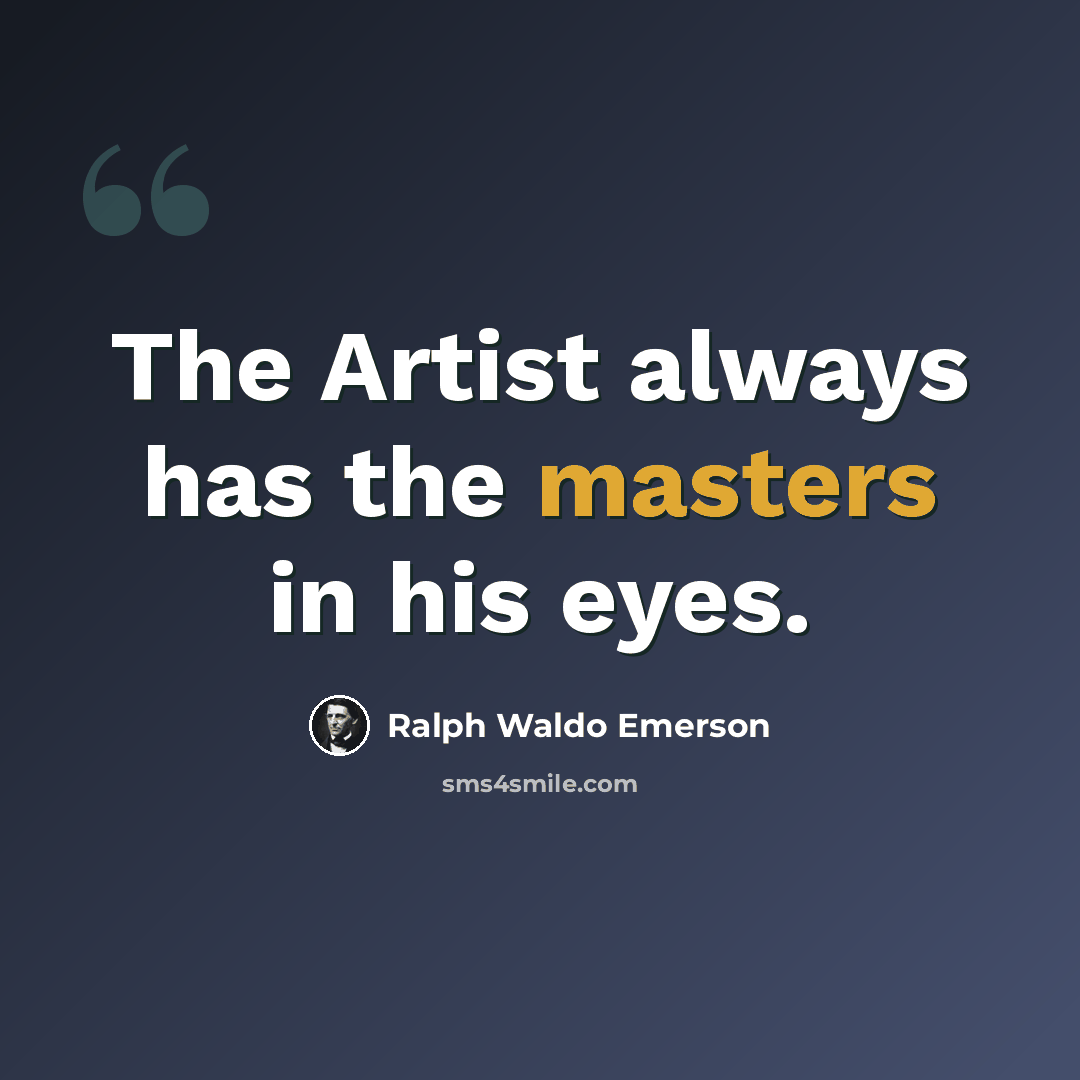 “The Artist always has the masters in his eyes.” quote by Ralph Waldo Emerson