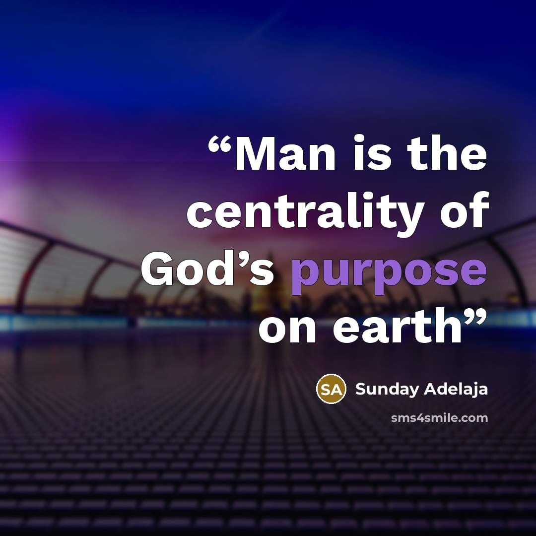 “Man is the centrality of God’s purpose on earth” quote by Sunday Adelaja