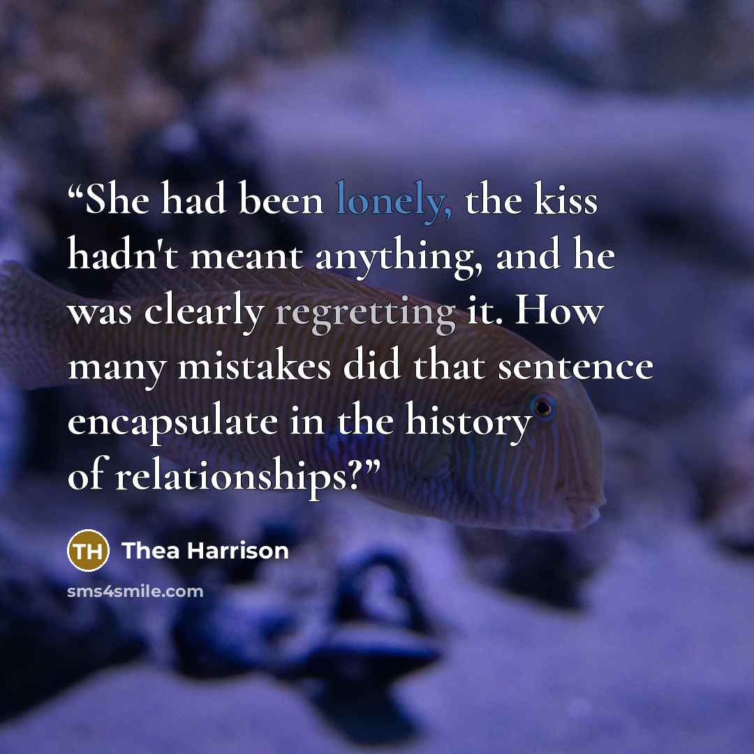 “She had been lonely, the kiss hadn't meant anything, and he was clearly regretting it. How many mistakes did that sentence encapsulate in the history of relationships?” quote by Thea Harrison