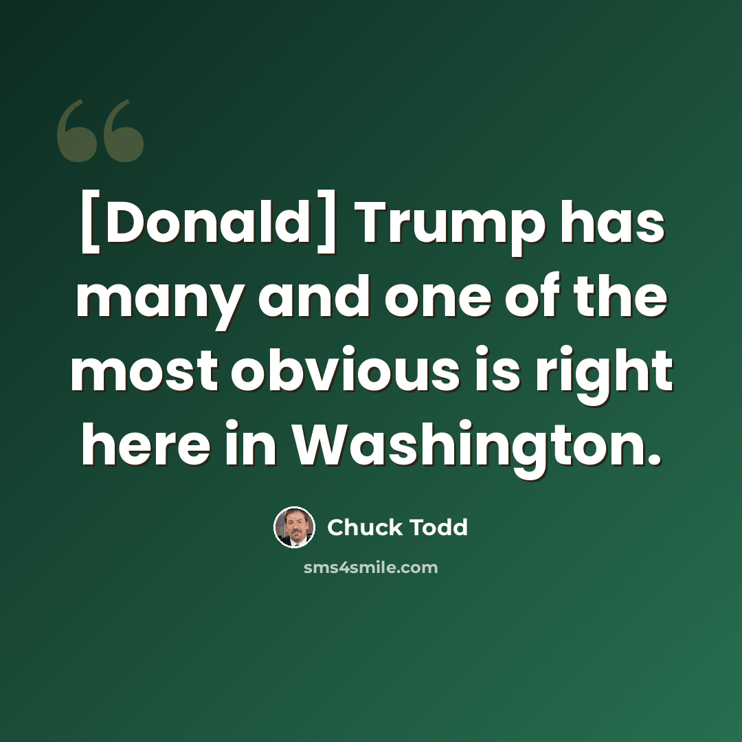 “[Donald] Trump has many and one of the most obvious is right here in Washington.” quote by Chuck Todd