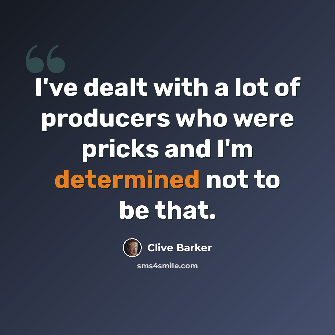 “I've dealt with a lot of producers who were pricks and I'm determined not to be that.” quote by Clive Barker