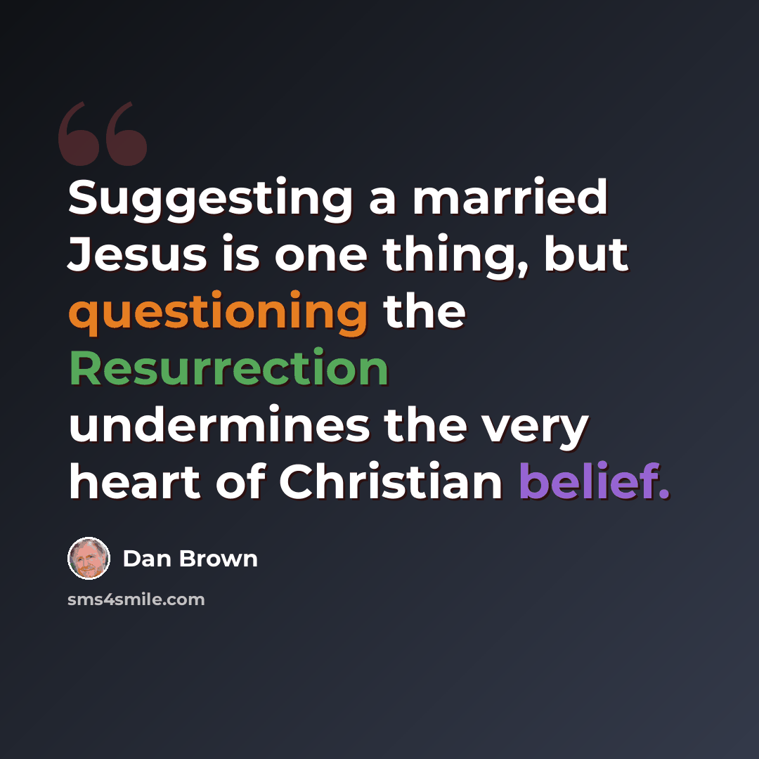 “Suggesting a married Jesus is one thing, but questioning the Resurrection undermines the very heart of Christian belief.” quote by Dan Brown