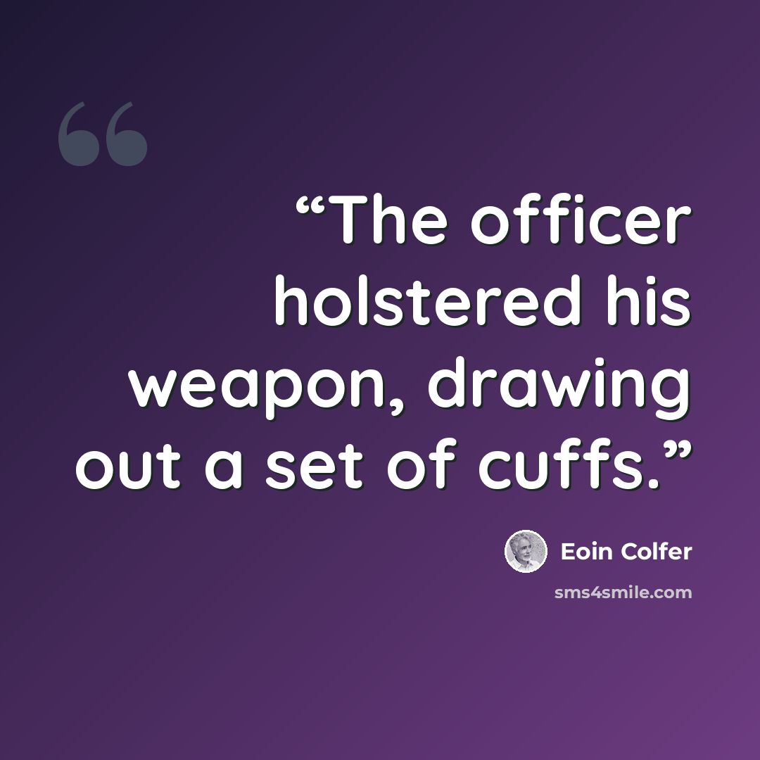 “The officer holstered his weapon, drawing out a set of cuffs.” quote by Eoin Colfer