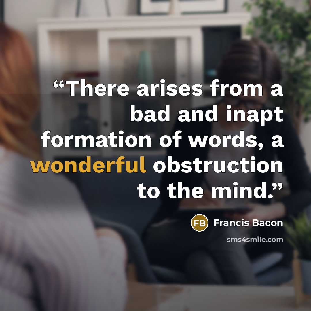 “There arises from a bad and inapt formation of words, a wonderful obstruction to the mind.” quote by Francis Bacon