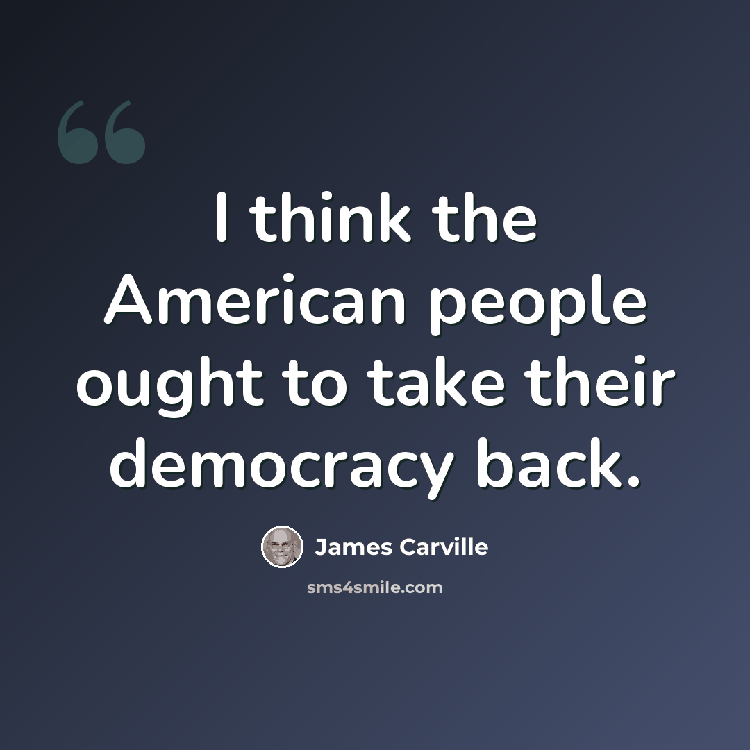 “I think the American people ought to take their democracy back.” quote by James Carville