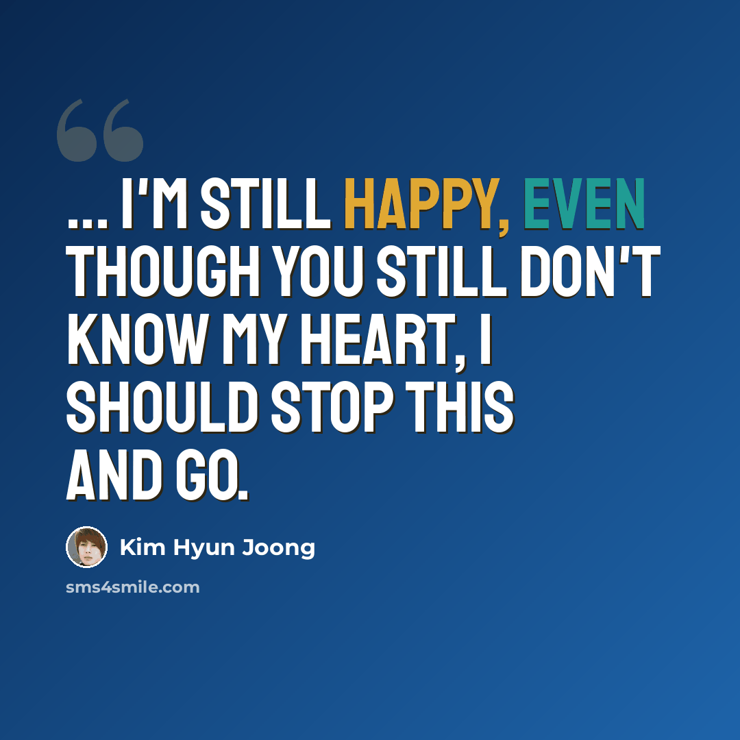 “... I'm still happy, even though you still don't know my heart, I should stop this and go.” quote by Kim Hyun Joong