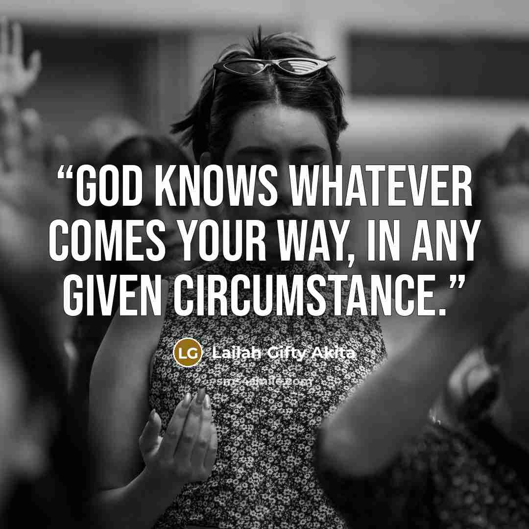 “God knows whatever comes your way, in any given circumstance.” quote by Lailah Gifty Akita