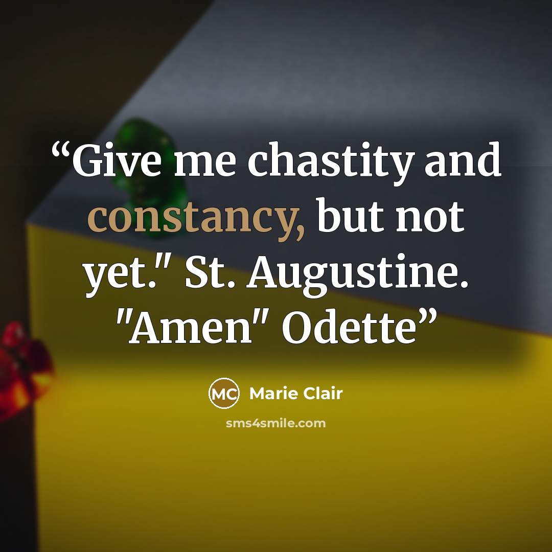 “Give me chastity and constancy, but not yet." St. Augustine. "Amen" Odette” quote by Marie Clair
