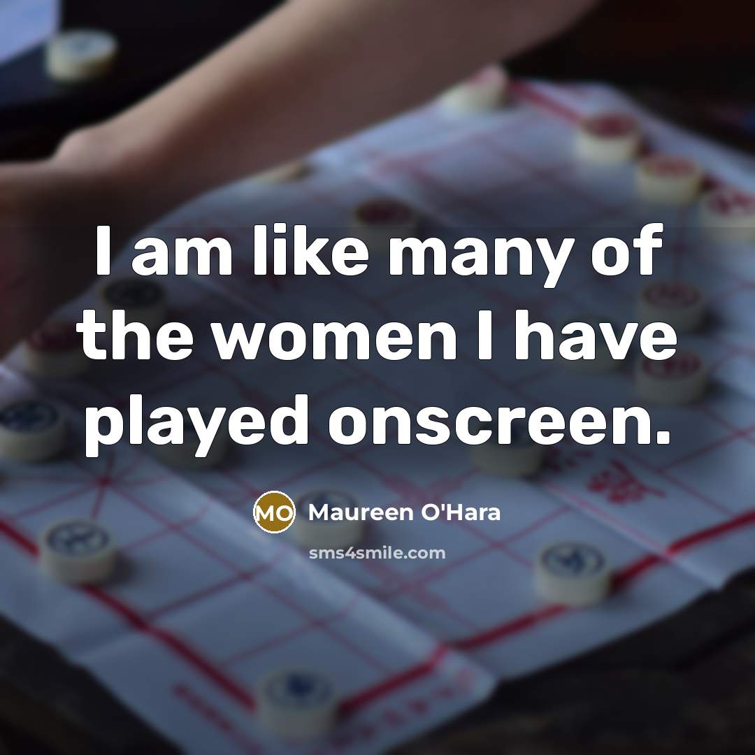 “I am like many of the women I have played onscreen.” quote by Maureen O'Hara